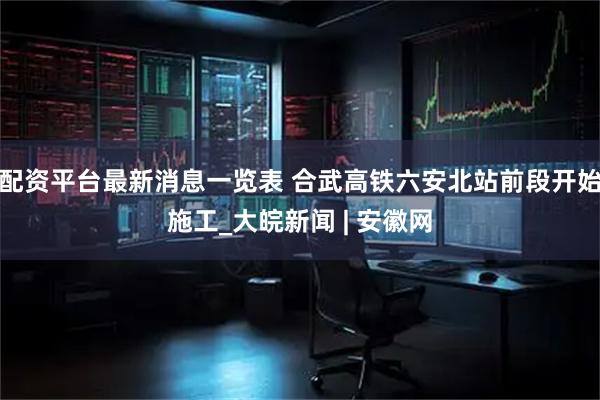 配资平台最新消息一览表 合武高铁六安北站前段开始施工_大皖新闻 | 安徽网